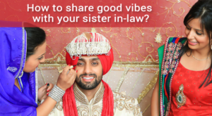 How To Share Good Vibes With Your Sister In-Law?